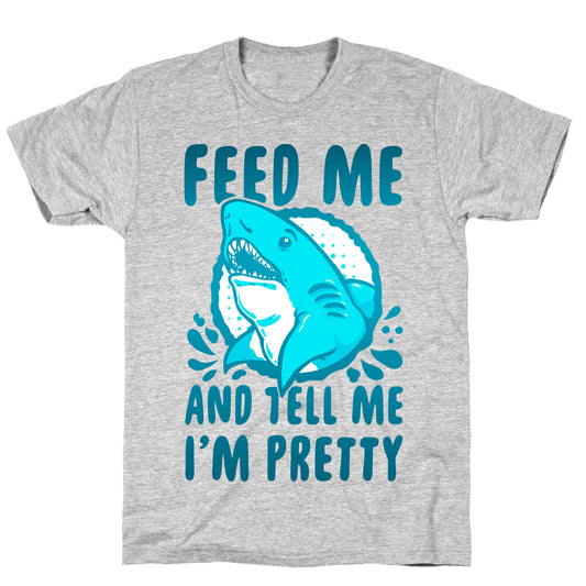 Feed Me and tell Me I'm Pretty Shark T-Shirt