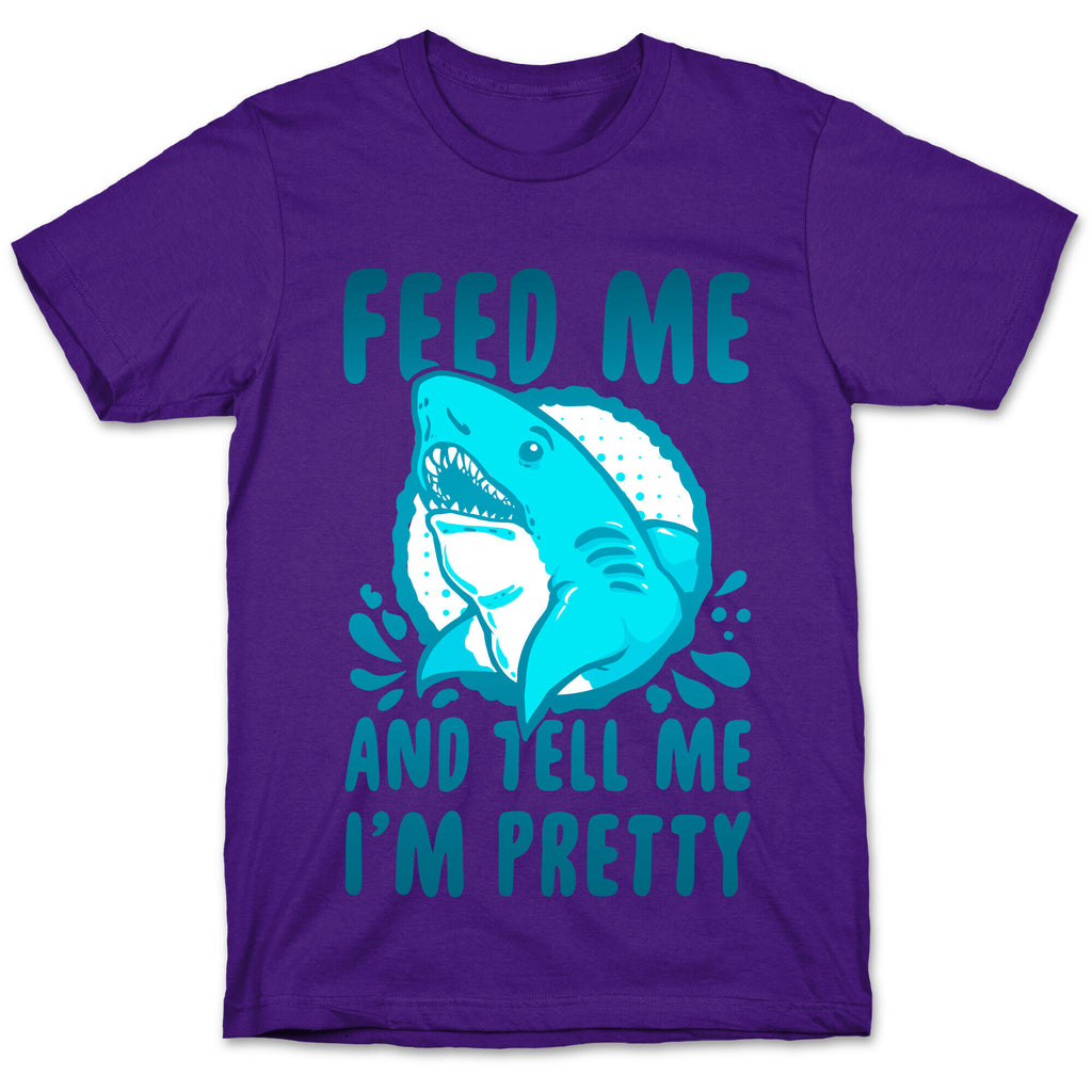 Feed Me and tell Me I'm Pretty Shark T-Shirt