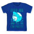 Feed Me and tell Me I'm Pretty Shark T-Shirt