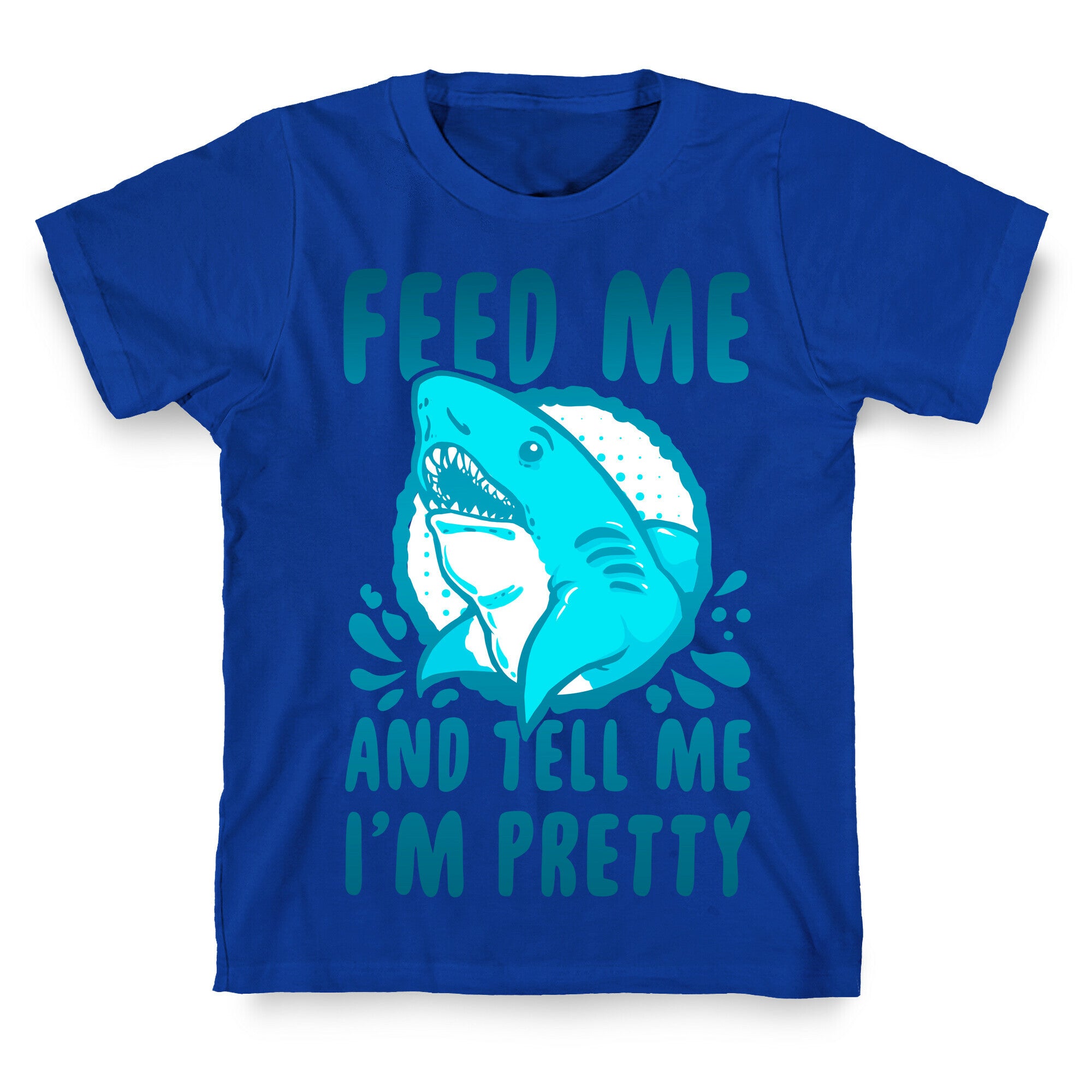 Feed Me and tell Me I'm Pretty Shark T-Shirt