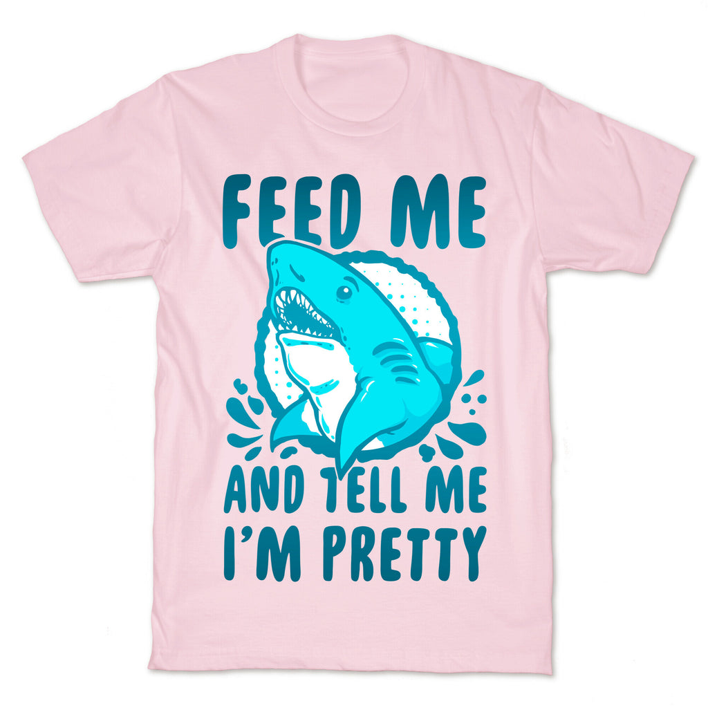 Feed Me and tell Me I'm Pretty Shark T-Shirt