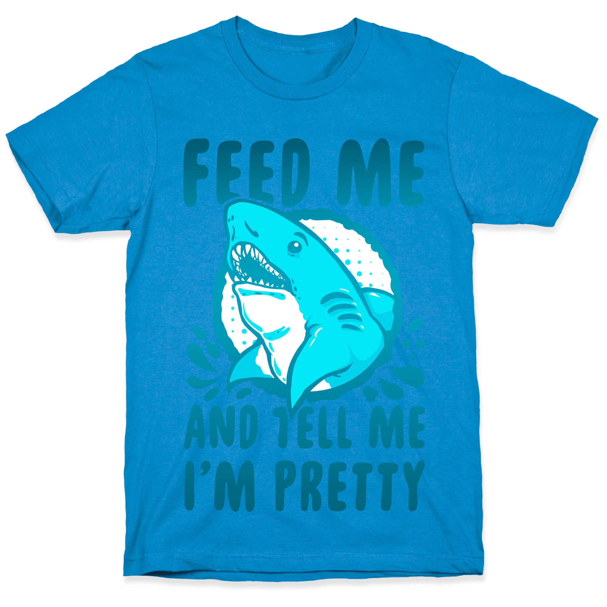 Feed Me and tell Me I'm Pretty Shark T-Shirt