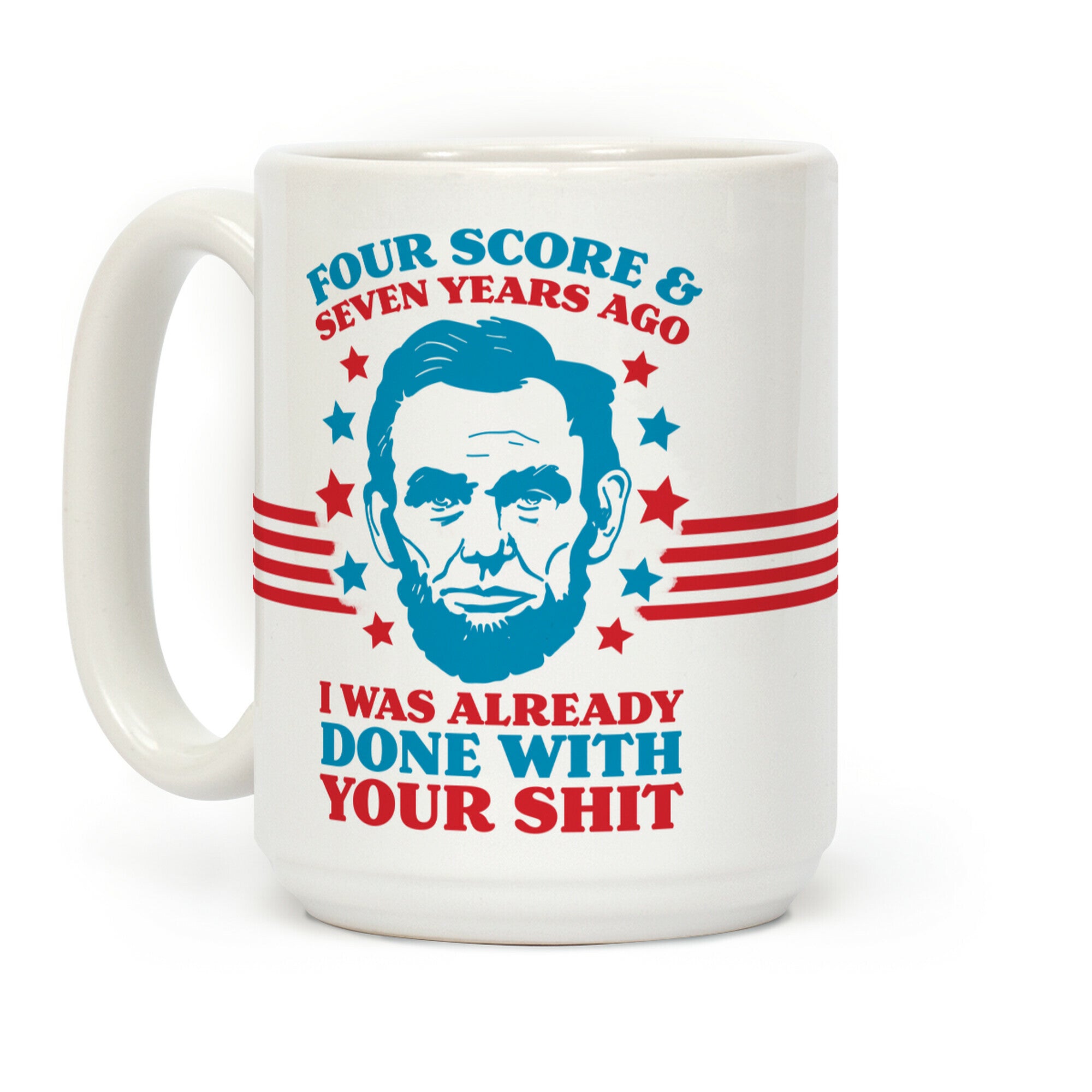 Four Score & Seven Years Ago I Was Already Done With Your Shit Coffee Mug