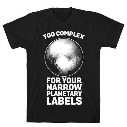 Pluto- Too Complex For Your Narrow Planetary Labels T-Shirt