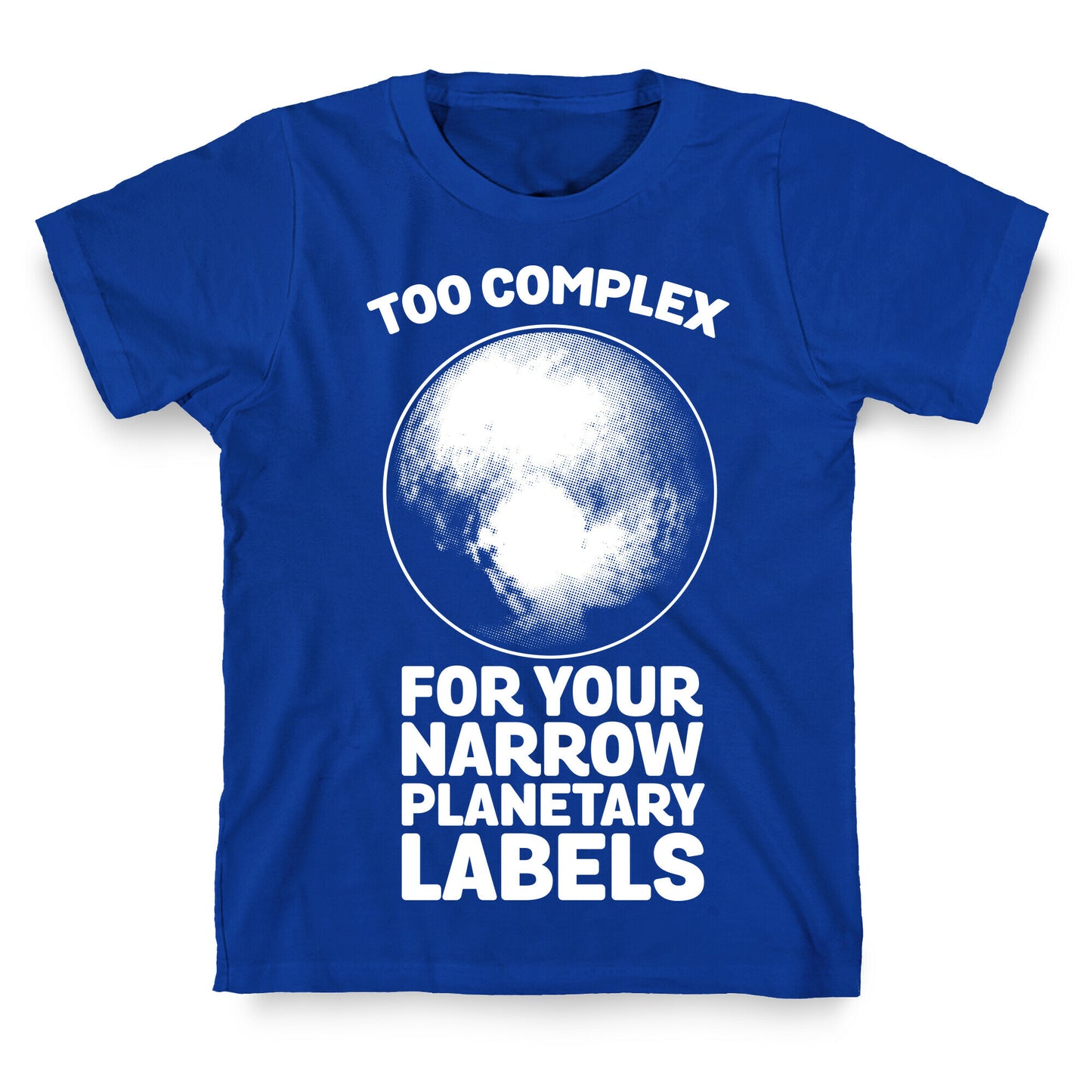 Pluto- Too Complex For Your Narrow Planetary Labels T-Shirt
