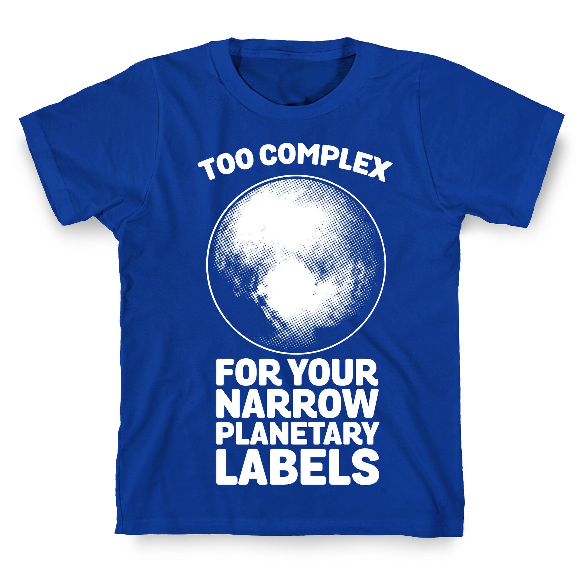 Pluto- Too Complex For Your Narrow Planetary Labels T-Shirt