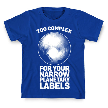 Pluto- Too Complex For Your Narrow Planetary Labels T-Shirt
