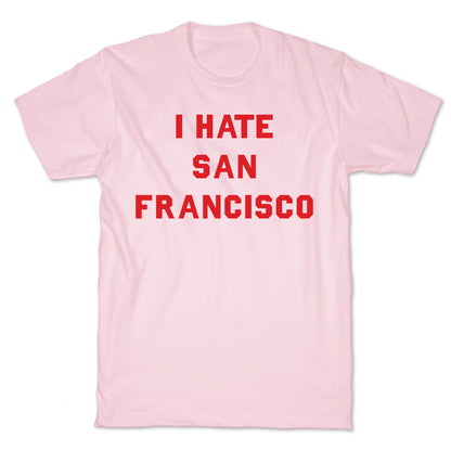 I Hate San Francisco T-Shirt