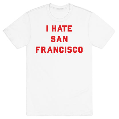 I Hate San Francisco T-Shirt