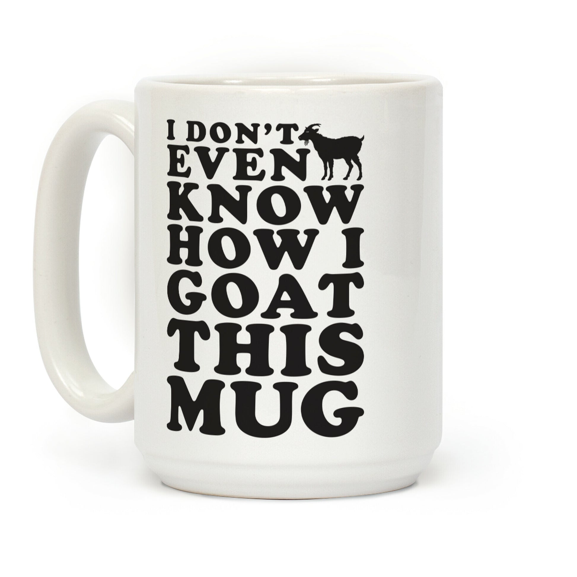 I Don't Even Know How I Goat This Mug Coffee Mug
