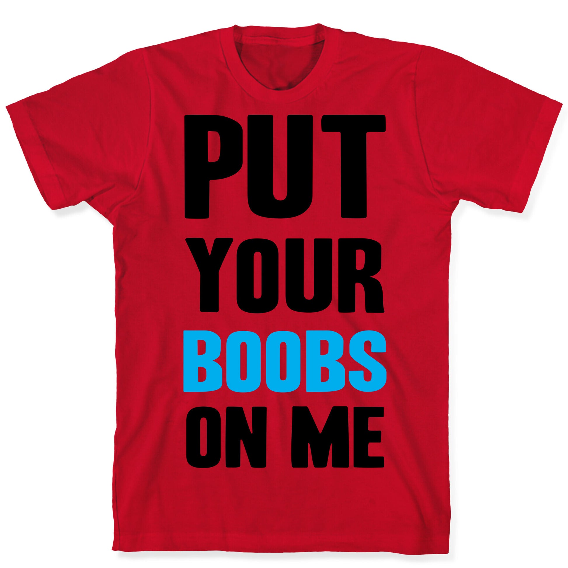 Put Your Boobs On Me T-Shirt