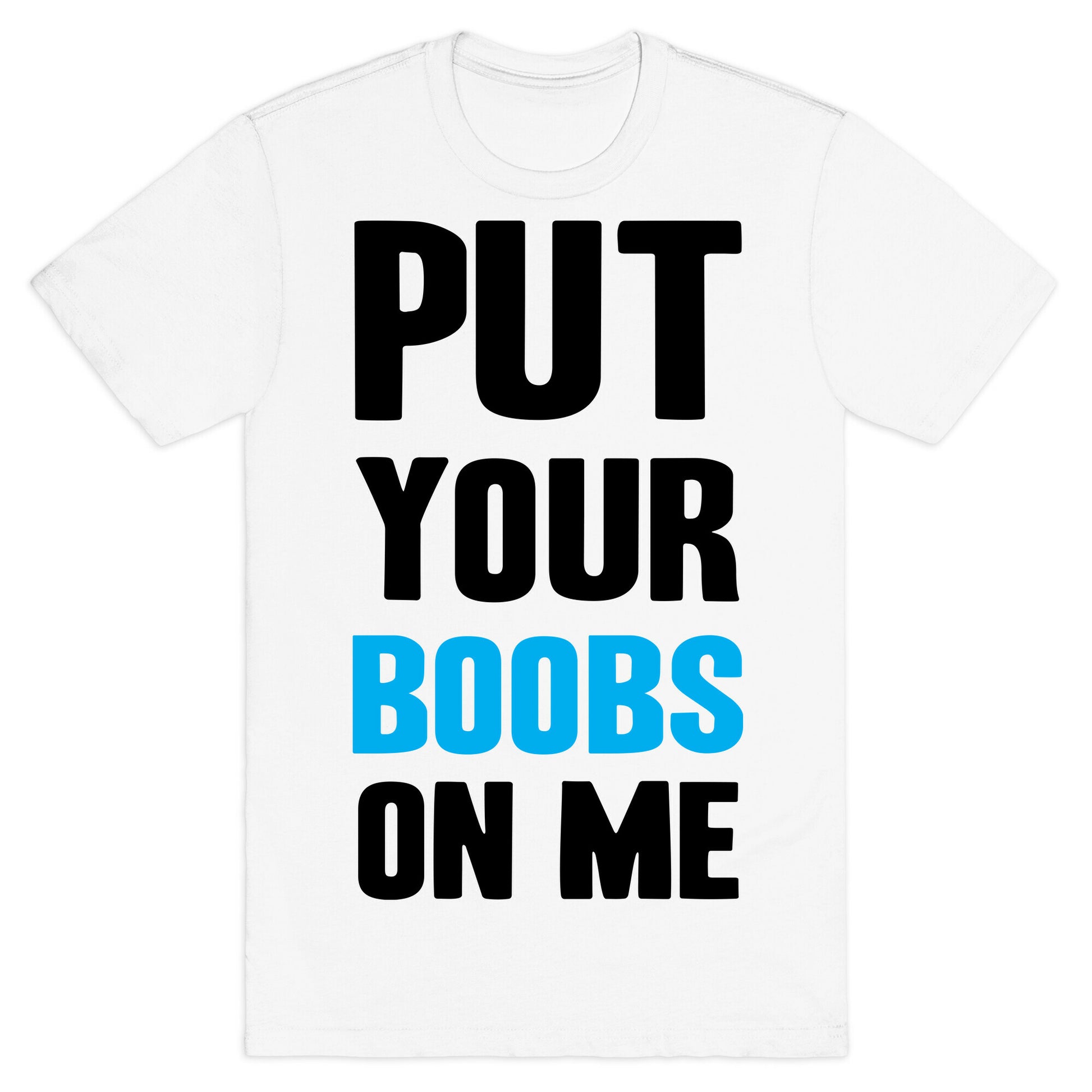 Put Your Boobs On Me T-Shirt