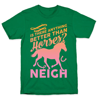 Is There Anything Better Than Horses T-Shirt