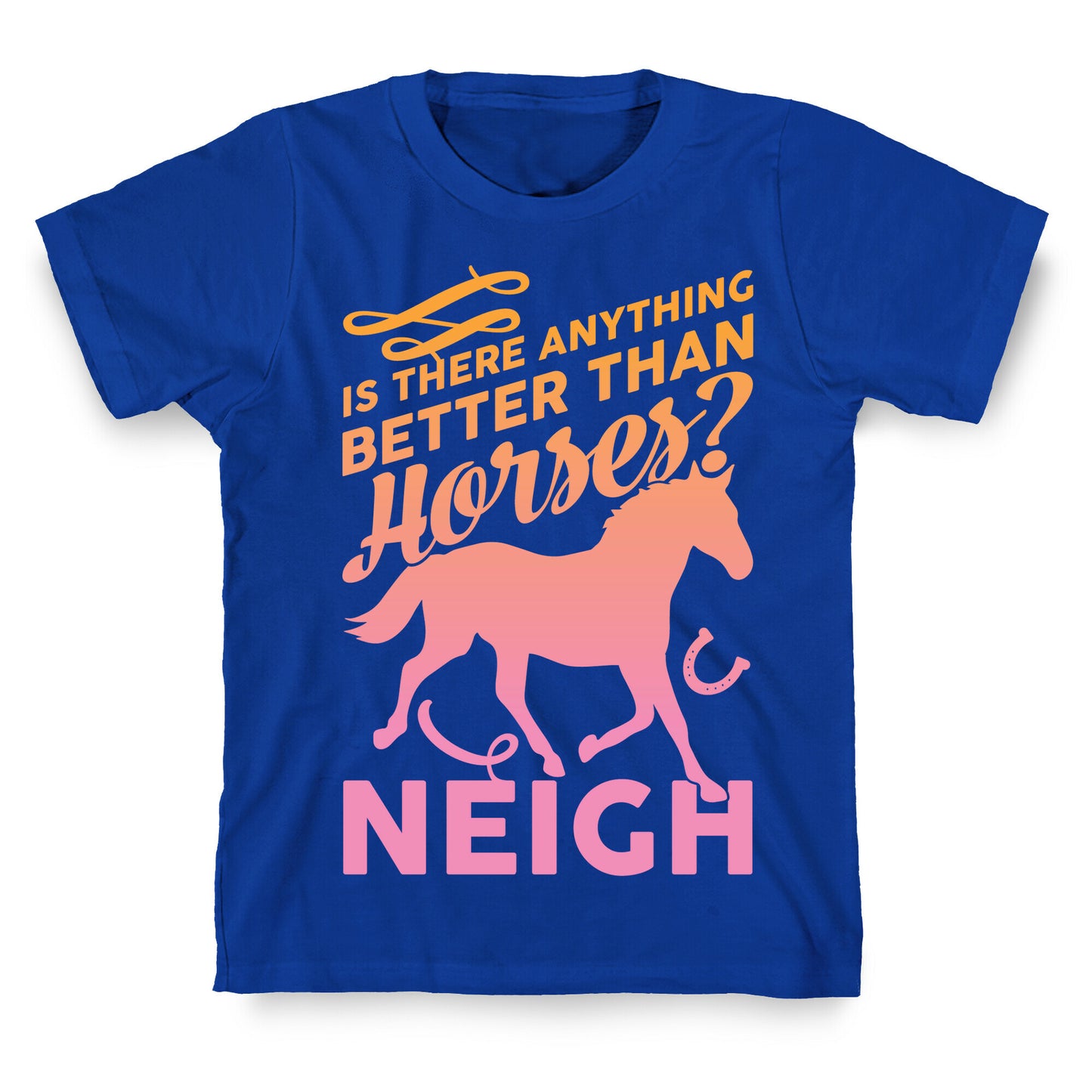 Is There Anything Better Than Horses T-Shirt