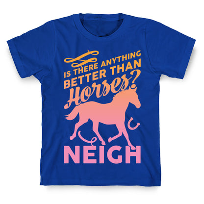 Is There Anything Better Than Horses T-Shirt