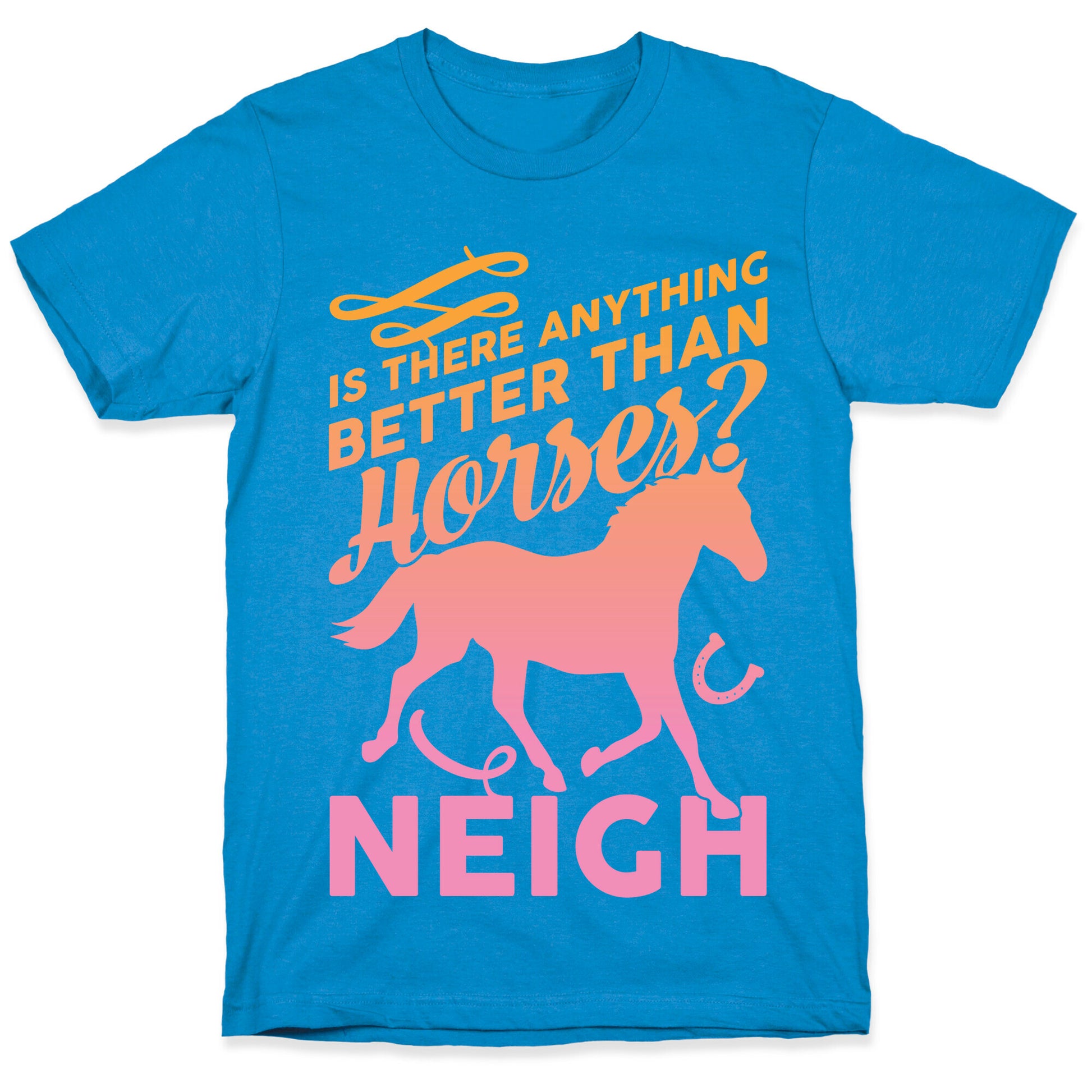 Is There Anything Better Than Horses T-Shirt