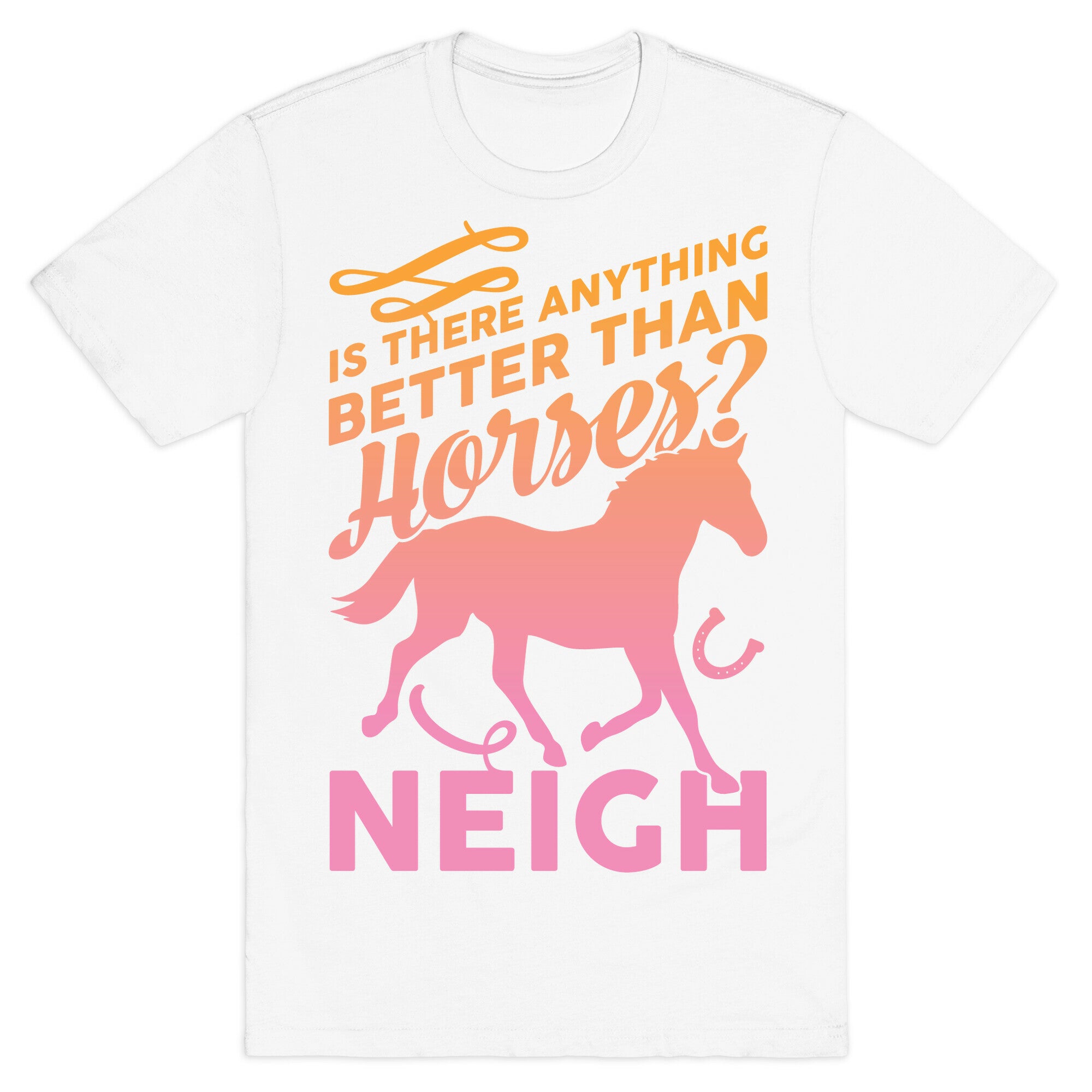 Is There Anything Better Than Horses T-Shirt