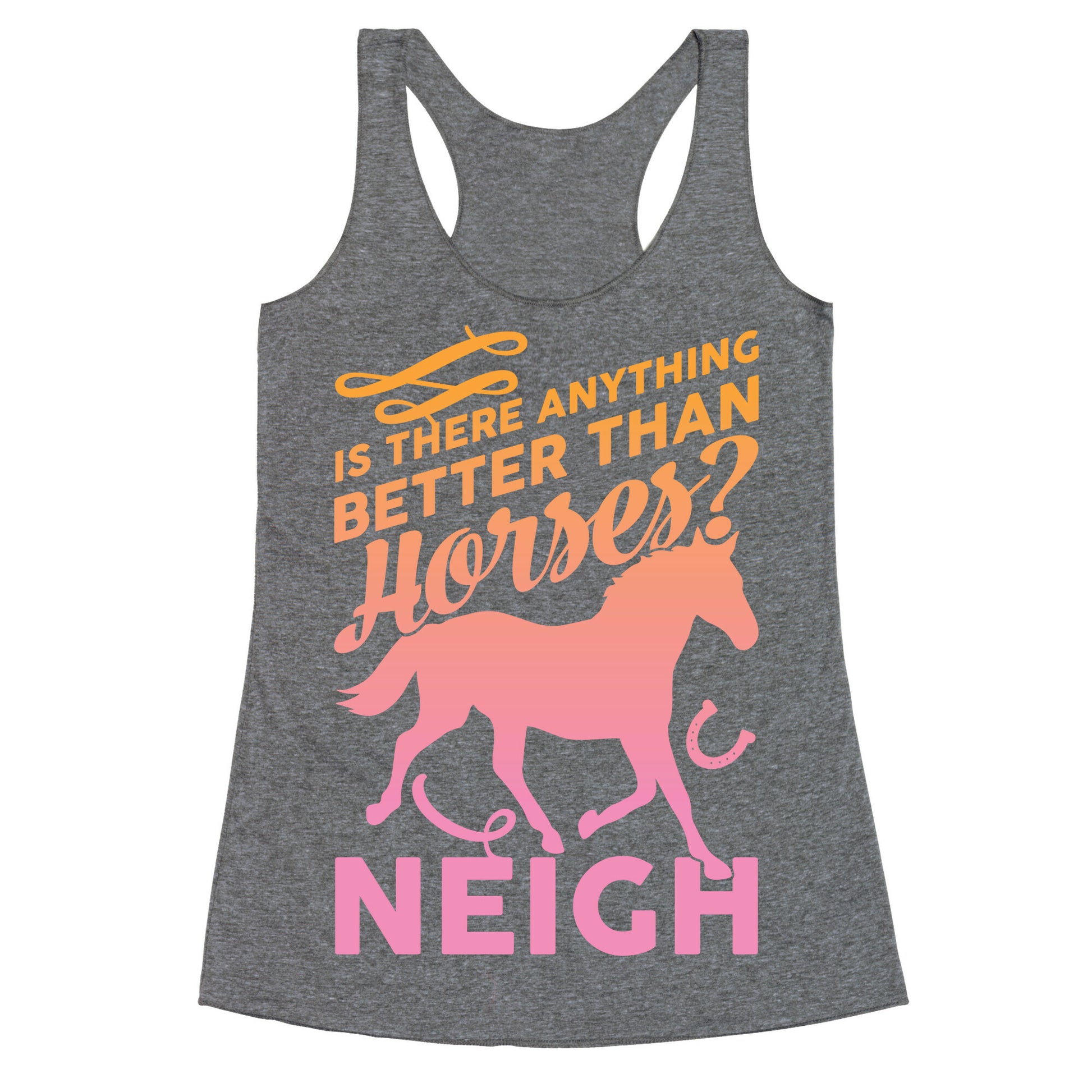 Is There Anything Better Than Horses Racerback Tank