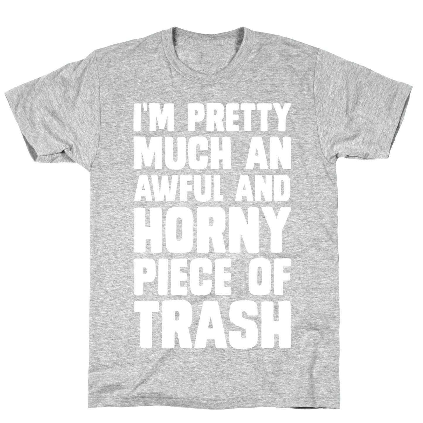 I'm Pretty Much An Awful And Horny Piece Of Trash T-Shirt