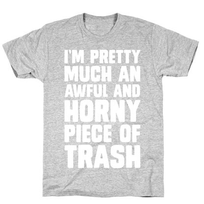 I'm Pretty Much An Awful And Horny Piece Of Trash T-Shirt