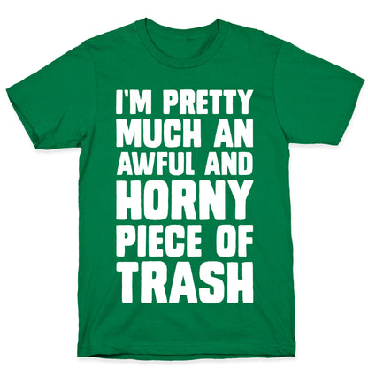 I'm Pretty Much An Awful And Horny Piece Of Trash T-Shirt