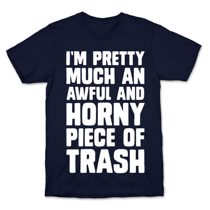I'm Pretty Much An Awful And Horny Piece Of Trash T-Shirt