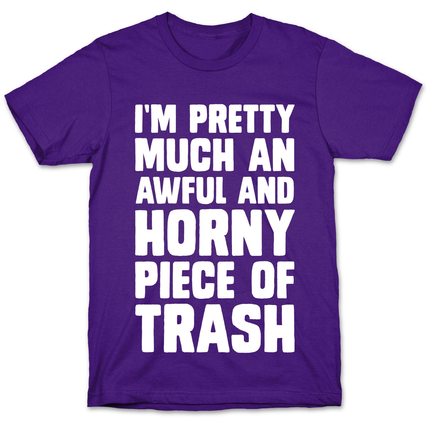 I'm Pretty Much An Awful And Horny Piece Of Trash T-Shirt