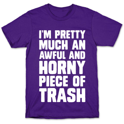 I'm Pretty Much An Awful And Horny Piece Of Trash T-Shirt