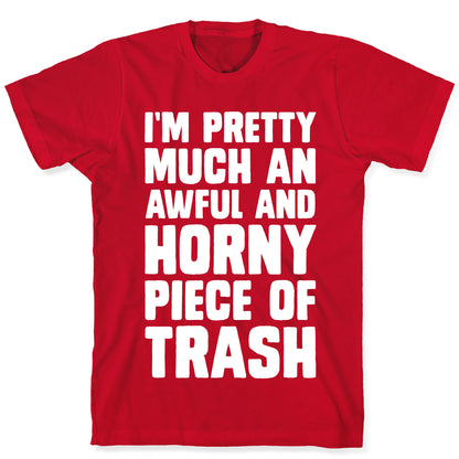 I'm Pretty Much An Awful And Horny Piece Of Trash T-Shirt