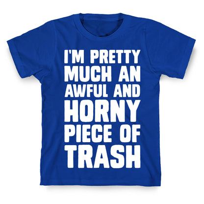 I'm Pretty Much An Awful And Horny Piece Of Trash T-Shirt