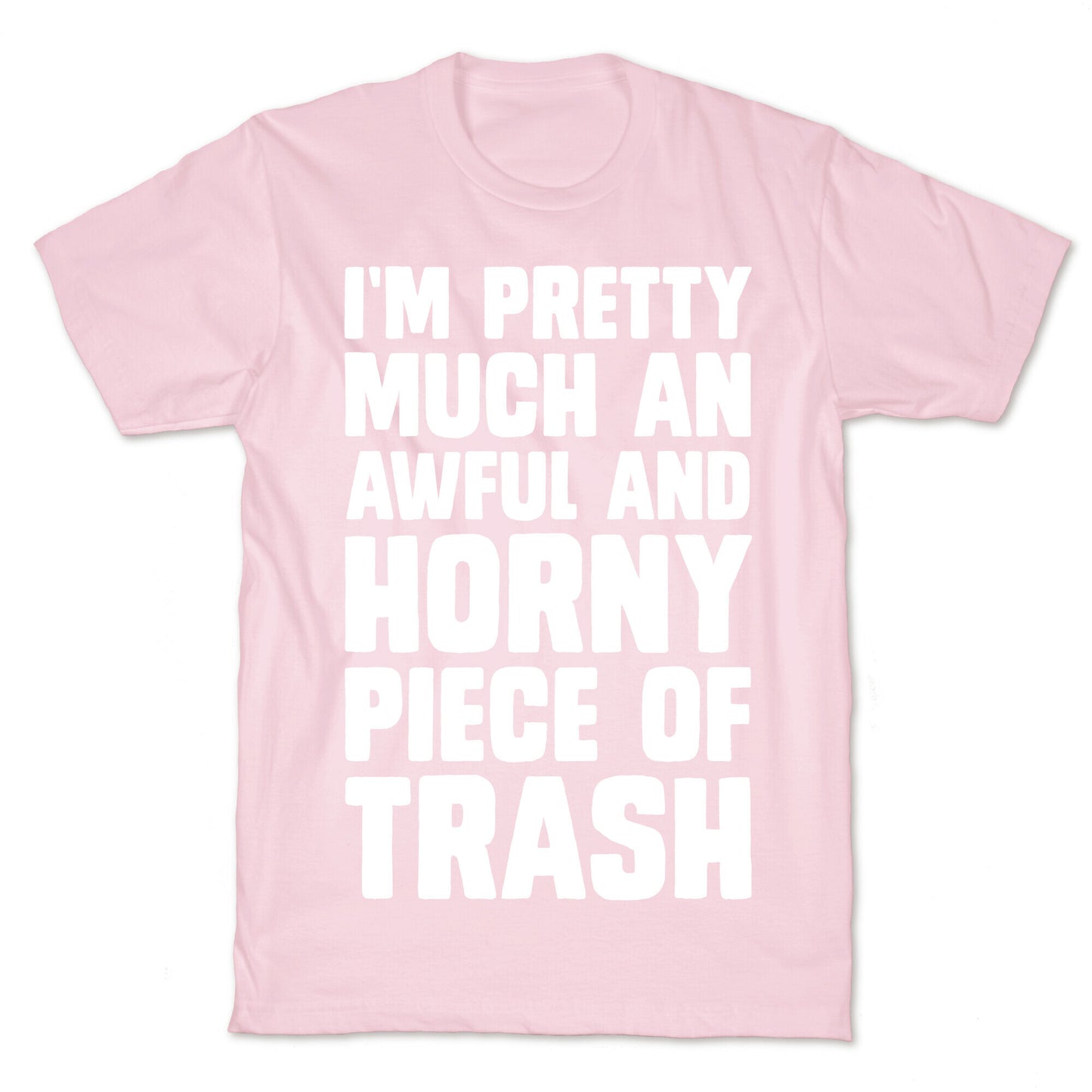 I'm Pretty Much An Awful And Horny Piece Of Trash T-Shirt