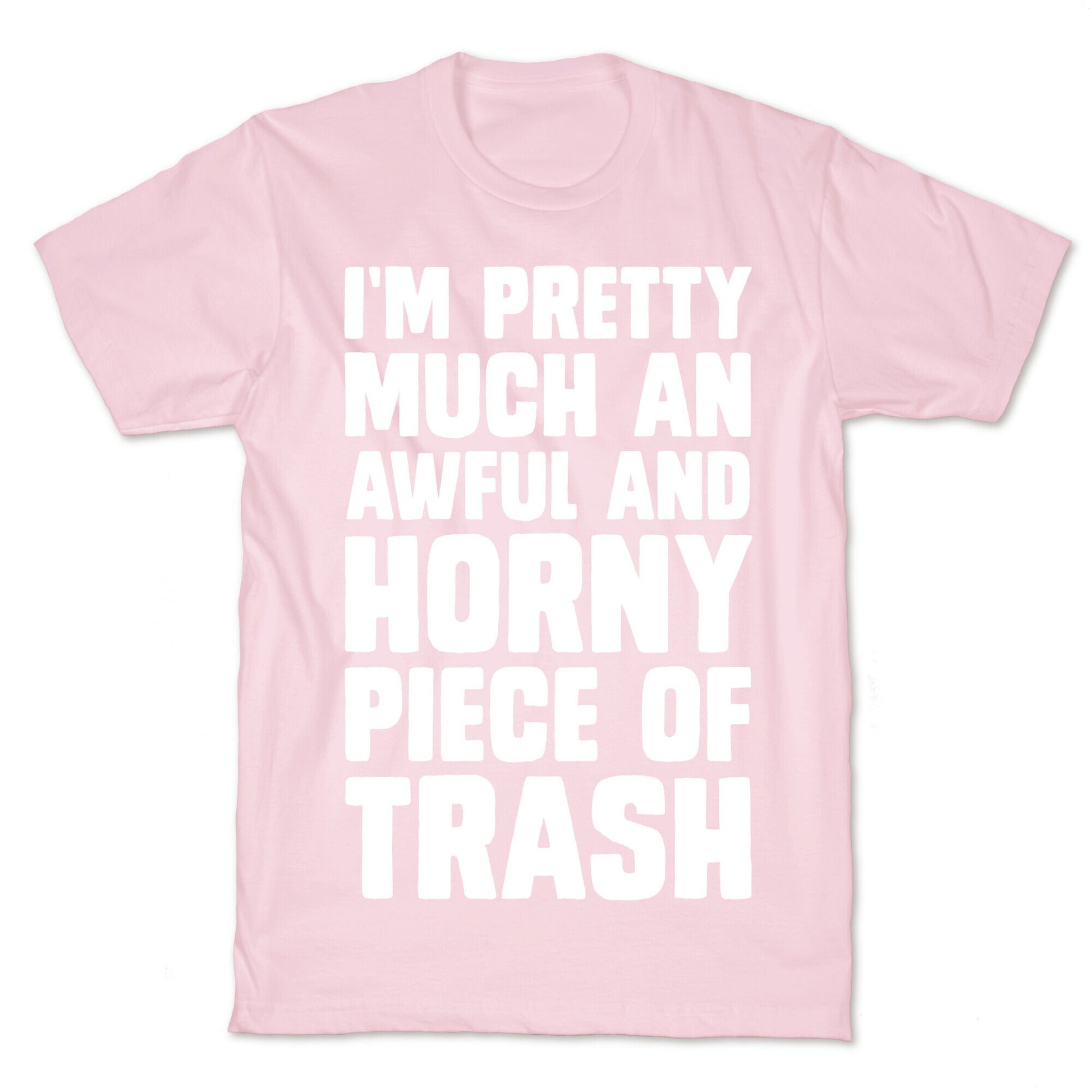 I'm Pretty Much An Awful And Horny Piece Of Trash T-Shirt