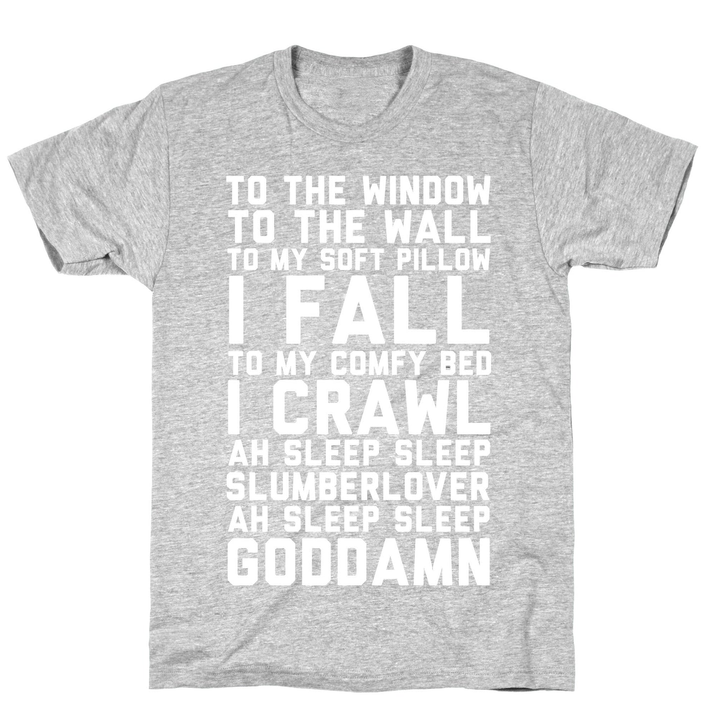 To The Window To The Wall To My Soft Pillow I Fall T-Shirt