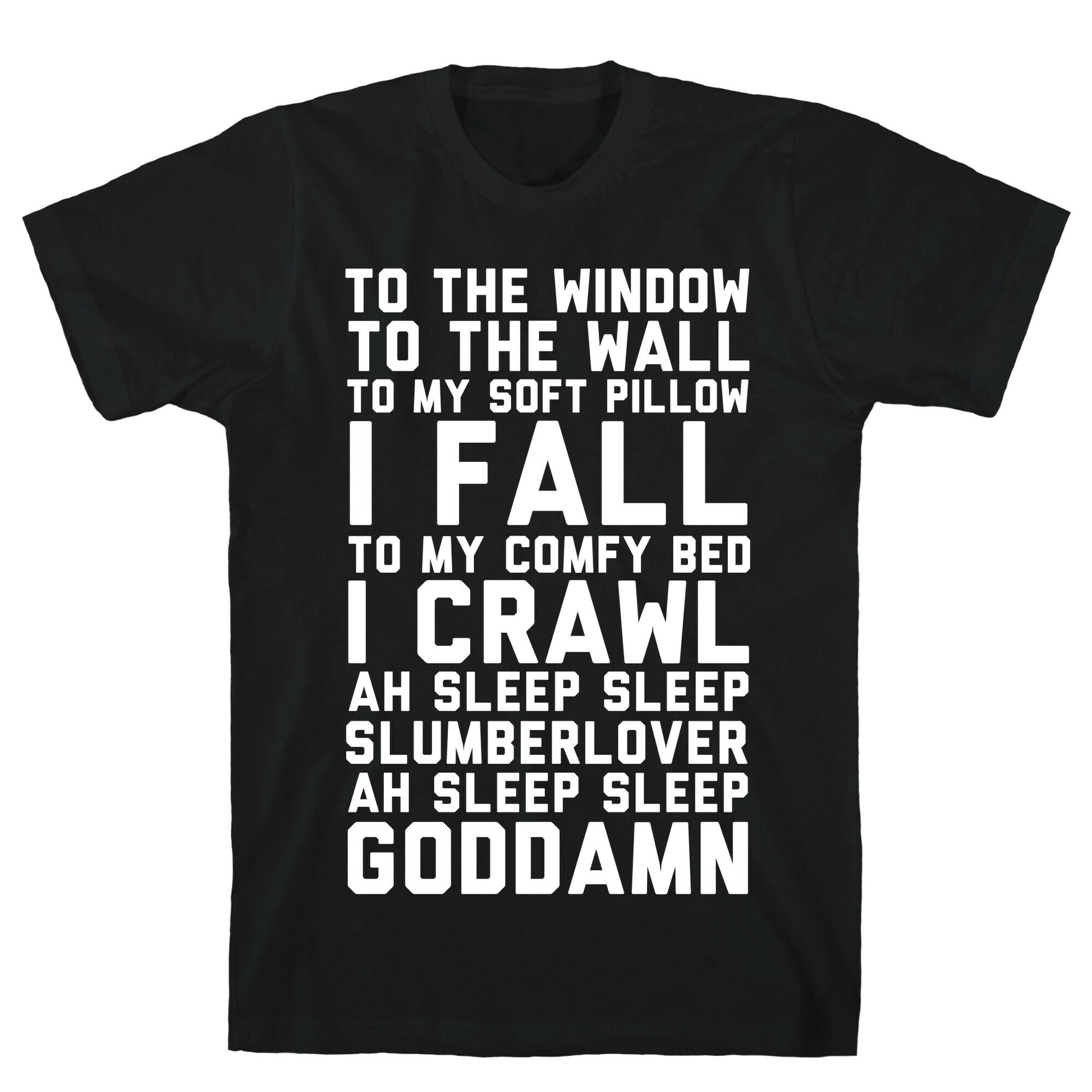 To The Window To The Wall To My Soft Pillow I Fall T-Shirt
