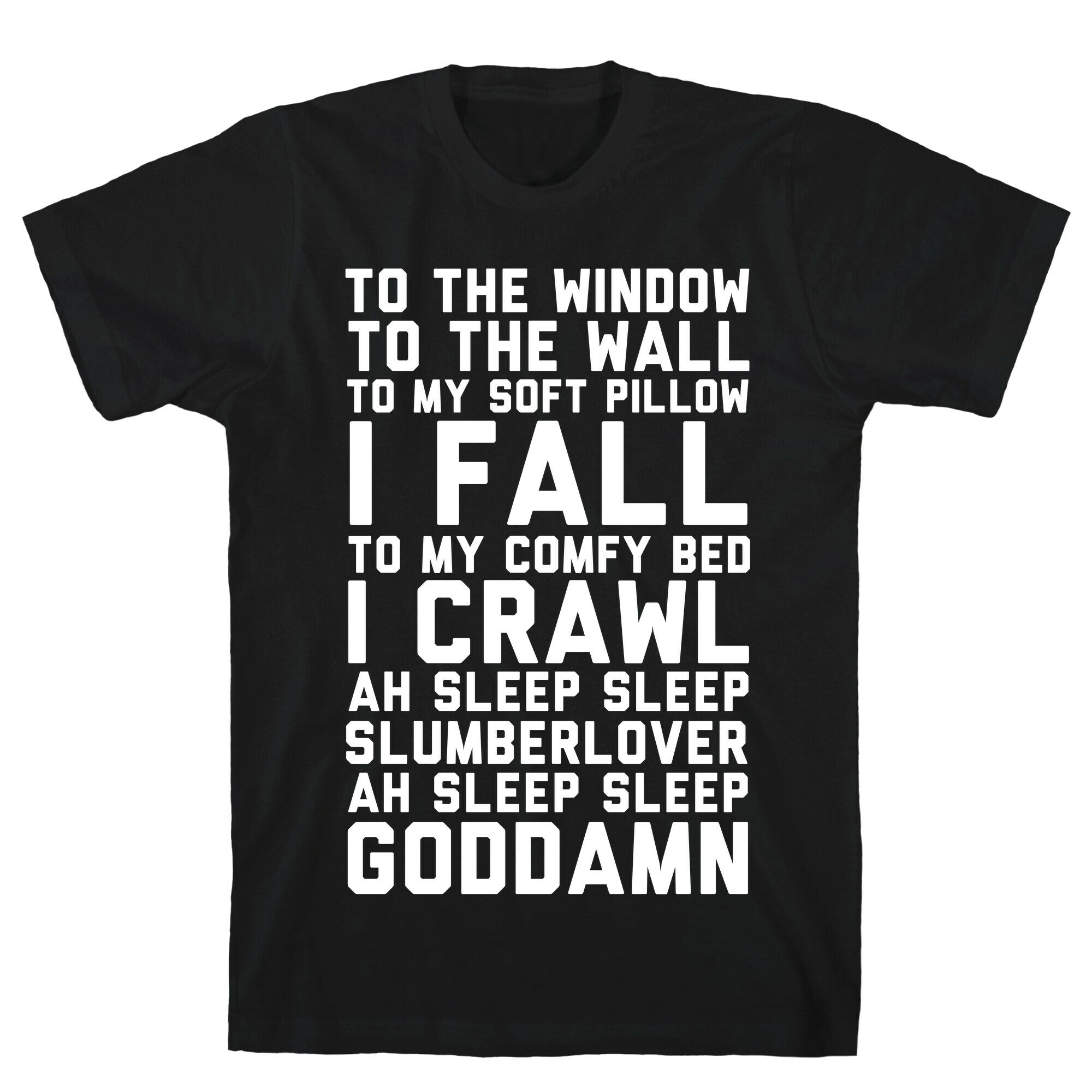 To The Window To The Wall To My Soft Pillow I Fall T-Shirt