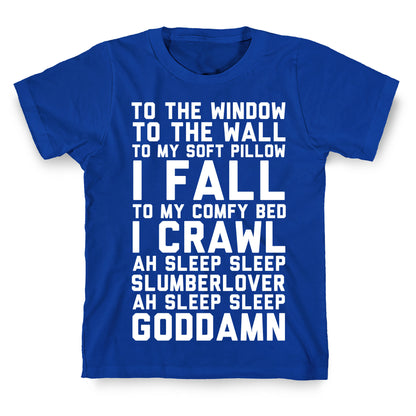 To The Window To The Wall To My Soft Pillow I Fall T-Shirt