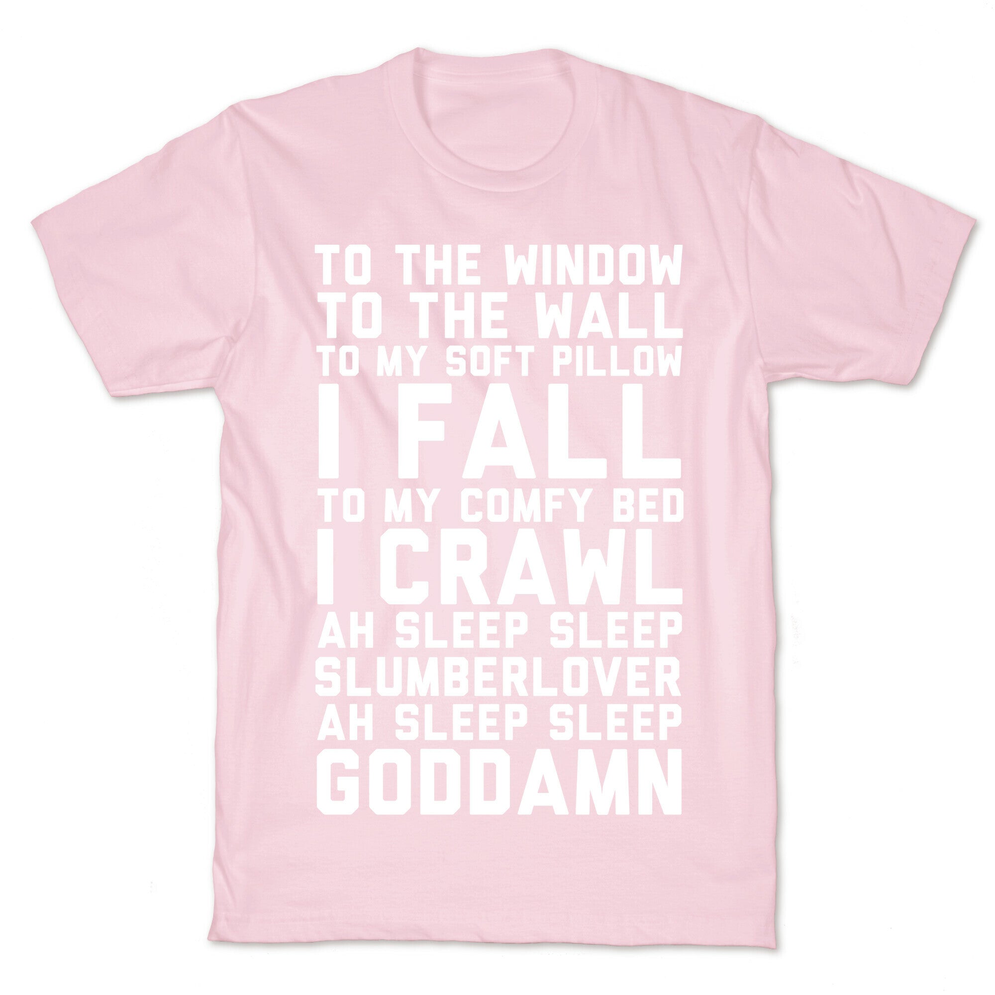 To The Window To The Wall To My Soft Pillow I Fall T-Shirt