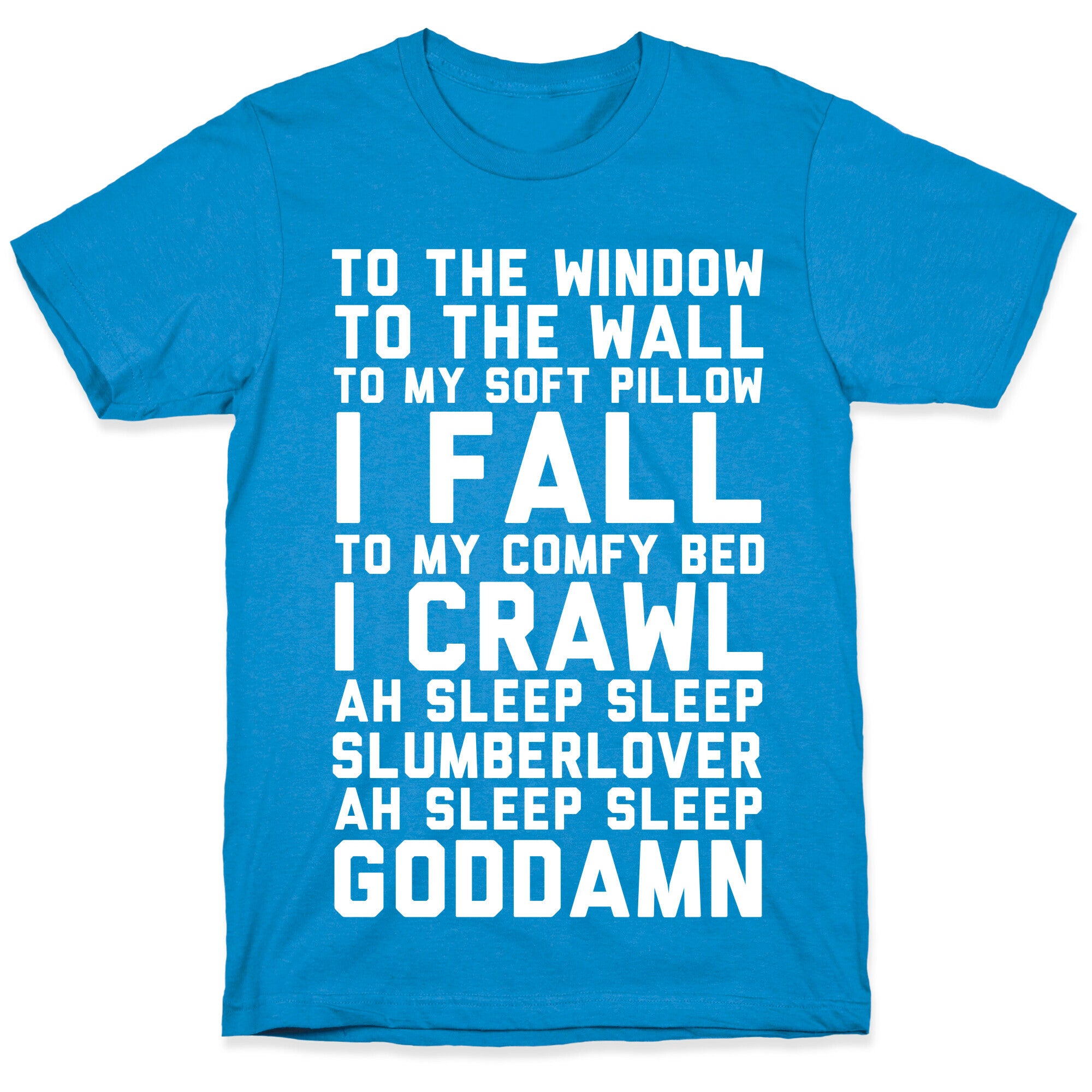 To The Window To The Wall To My Soft Pillow I Fall T-Shirt