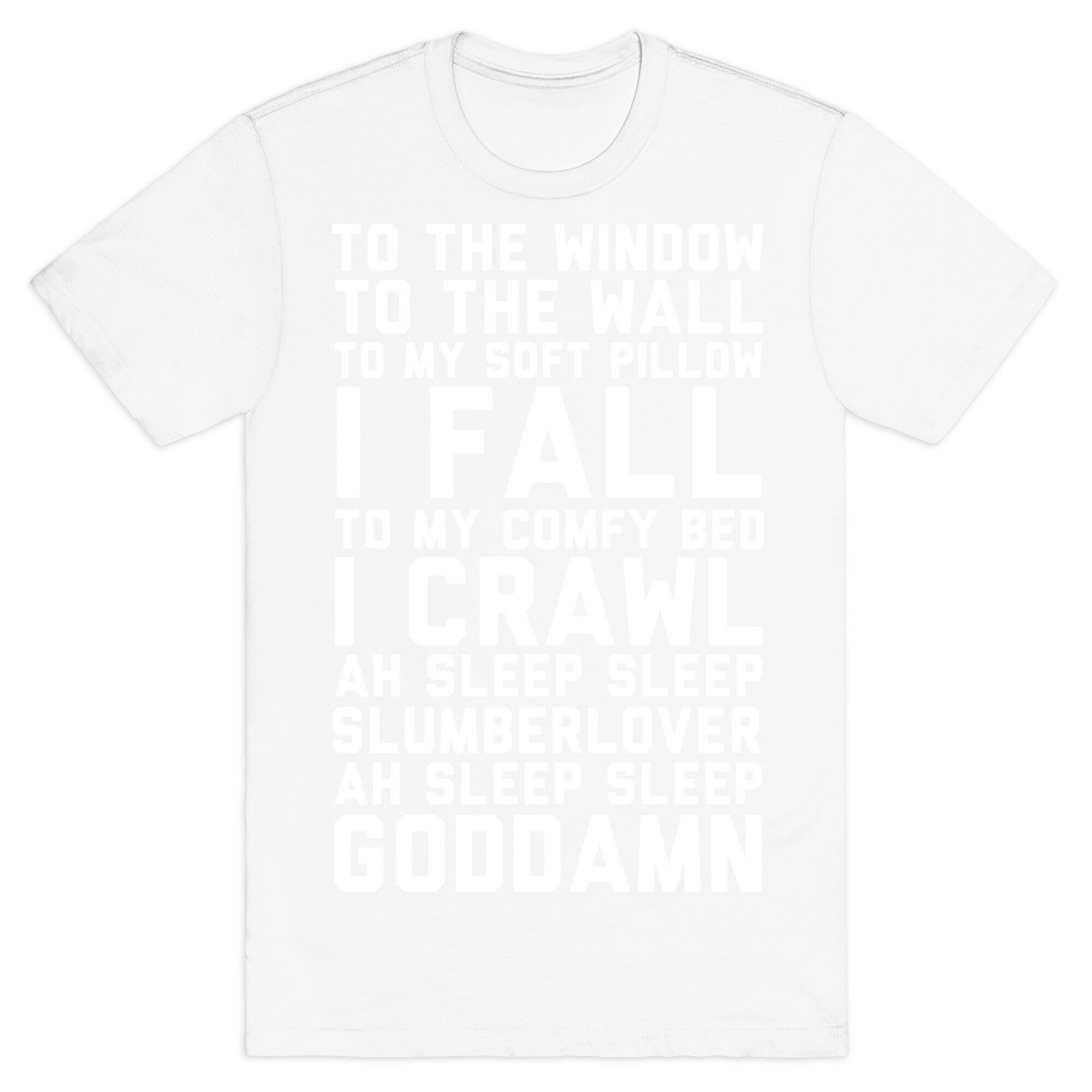 To The Window To The Wall To My Soft Pillow I Fall T-Shirt