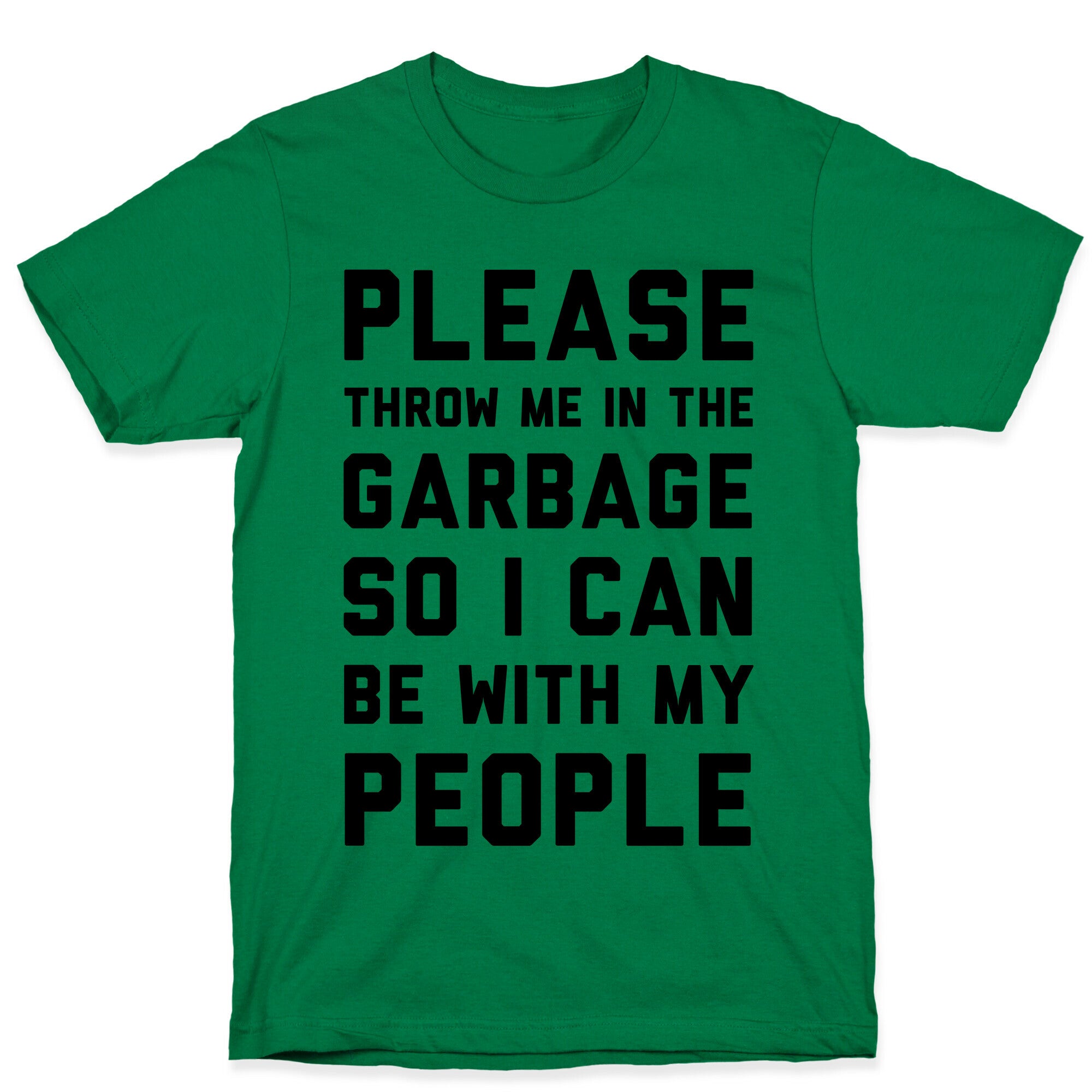 Please Throw Me In The Garbage So I Can  be With My People T-Shirt
