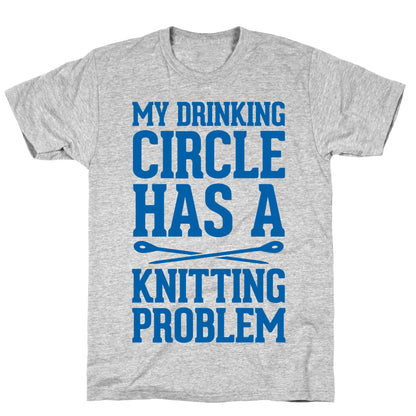 My Drinking Circle Has a Knitting Problem T-Shirt