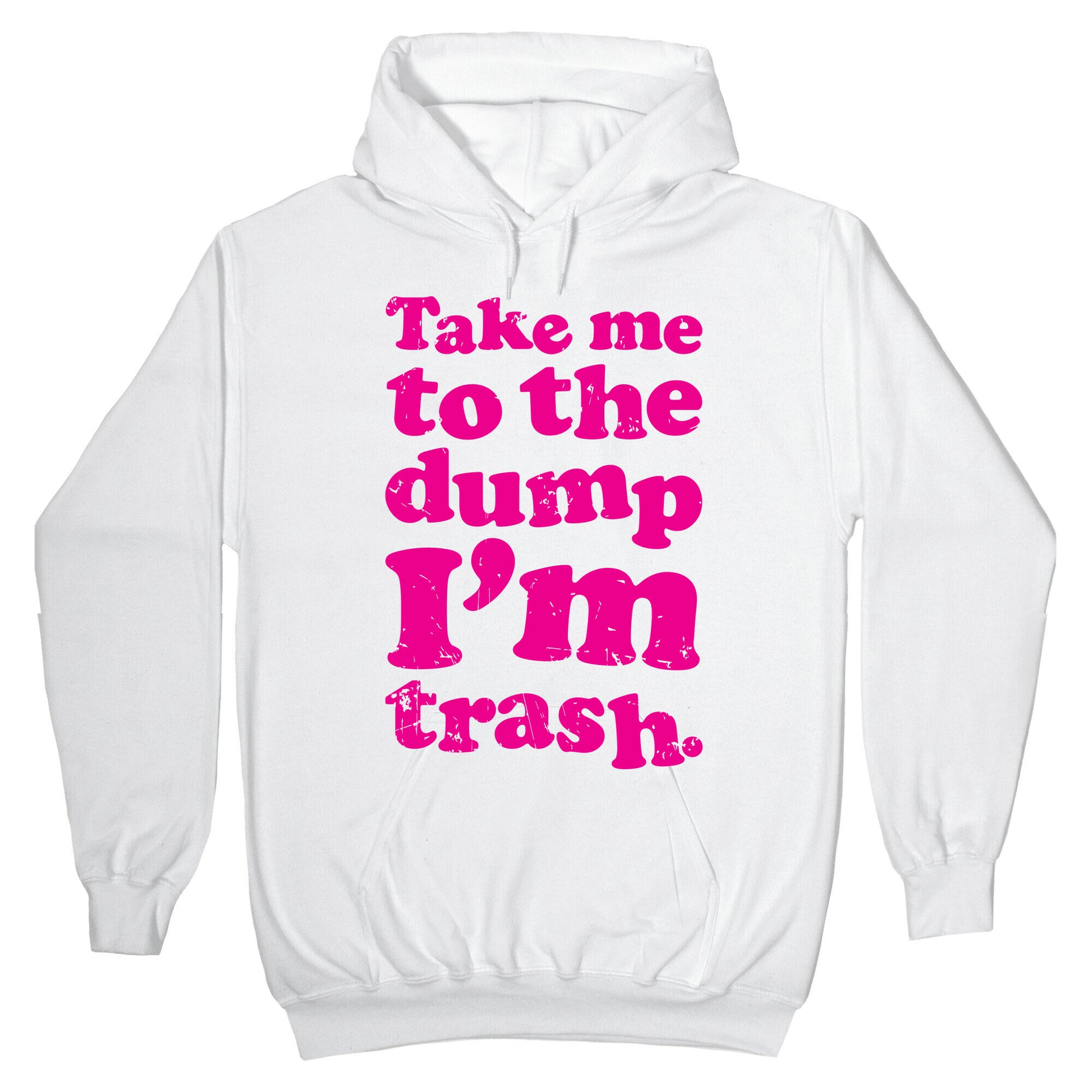 Take Me To The Dump I'm Trash Hoodie