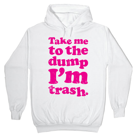 Take Me To The Dump I'm Trash Hoodie