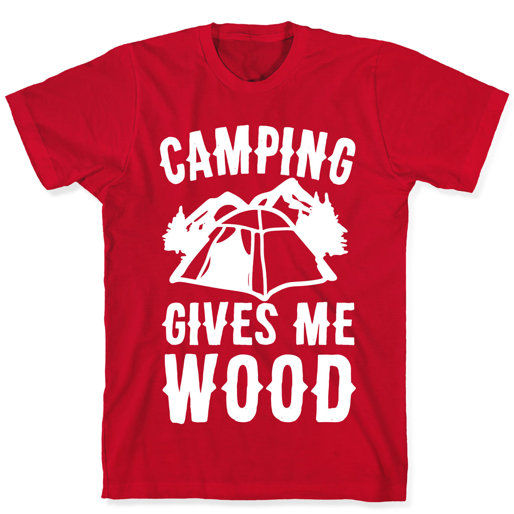 Camping Gives Me Wood T-Shirt