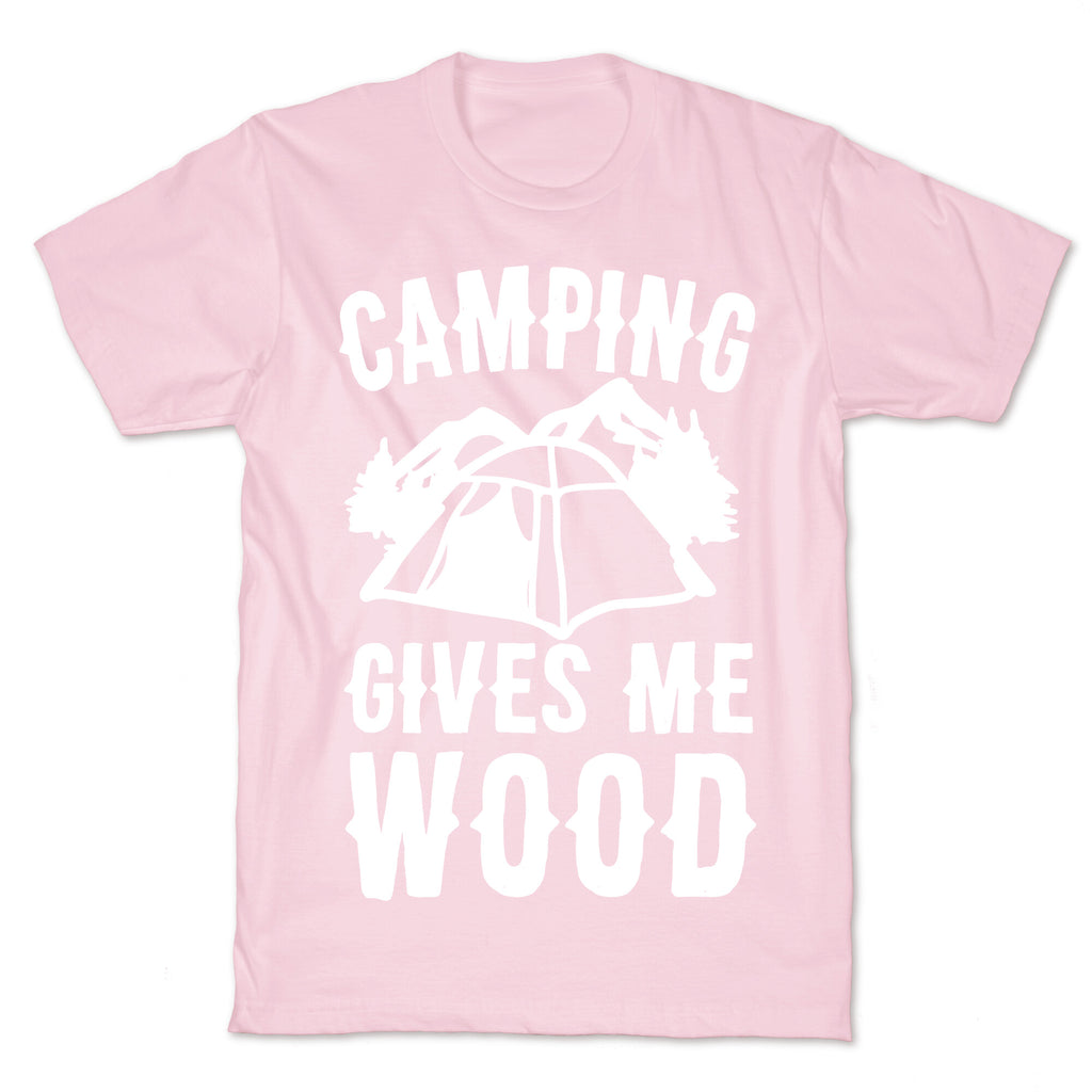 Camping Gives Me Wood T-Shirt