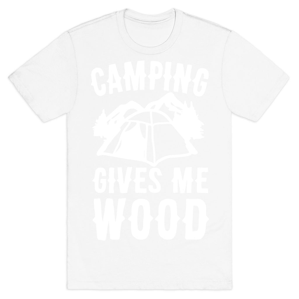 Camping Gives Me Wood T-Shirt