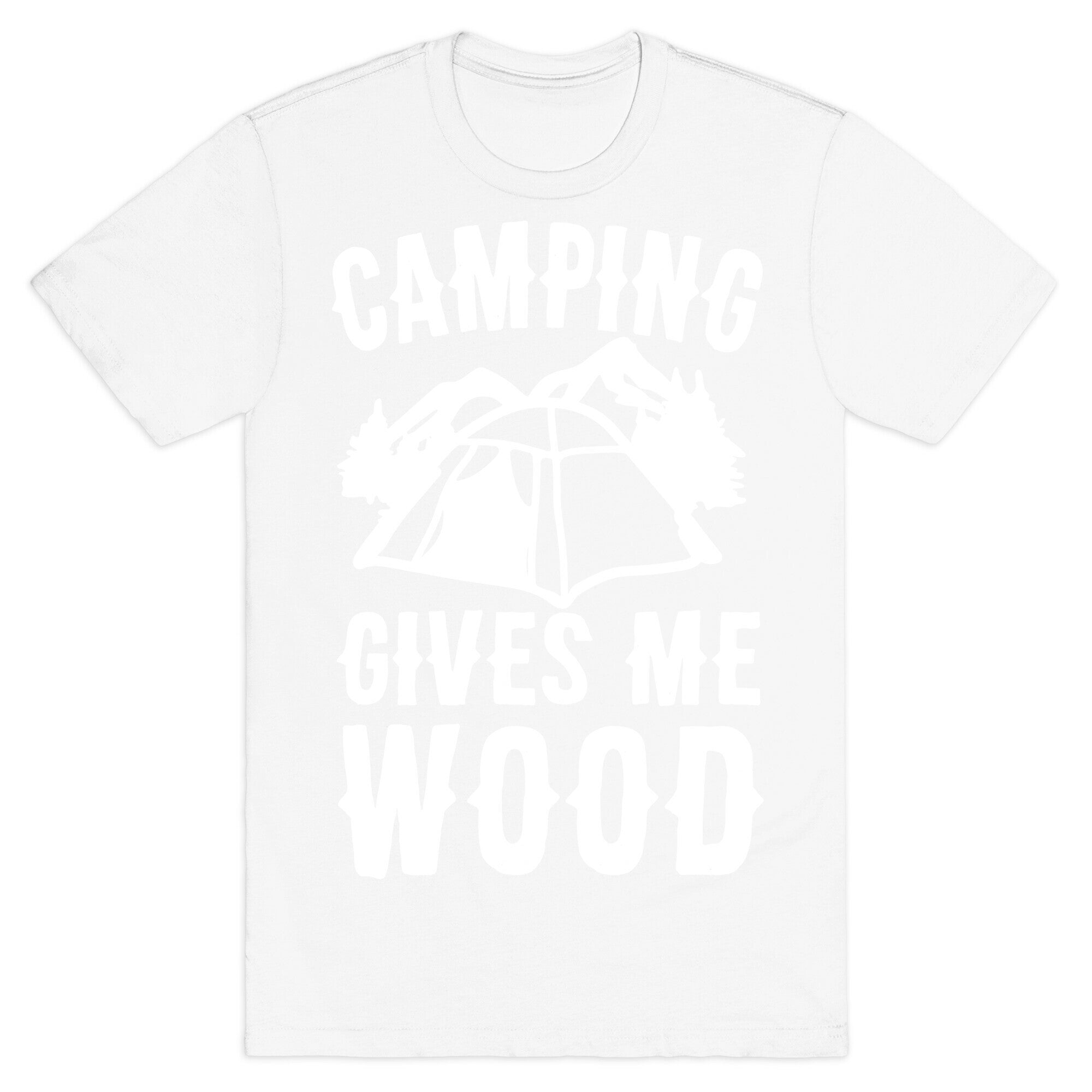Camping Gives Me Wood T-Shirt