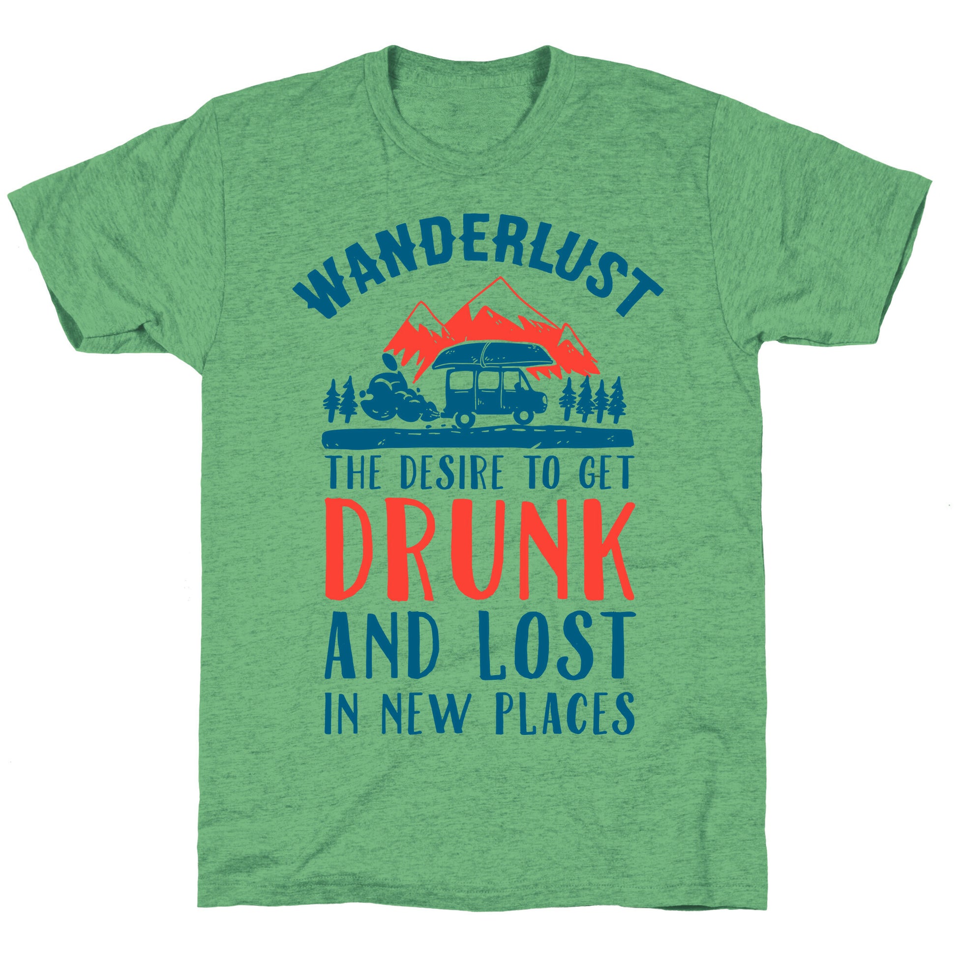 Wanderlust- The Desire to Get Drunk and Lost in New Places Unisex Triblend Tee