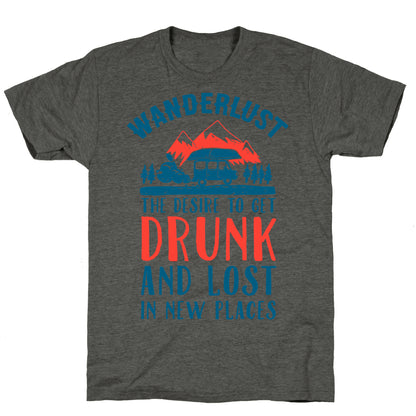 Wanderlust- The Desire to Get Drunk and Lost in New Places Unisex Triblend Tee
