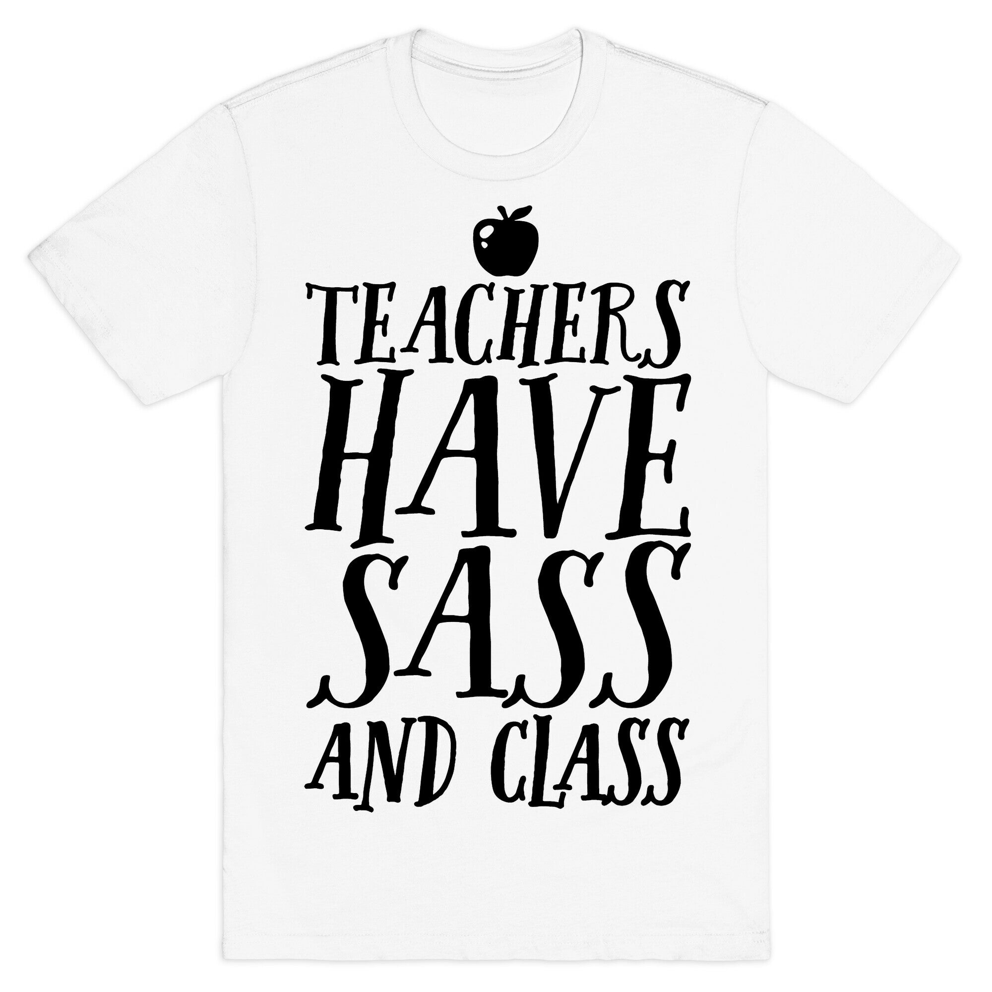 Teachers Have Sass and Class T-Shirt